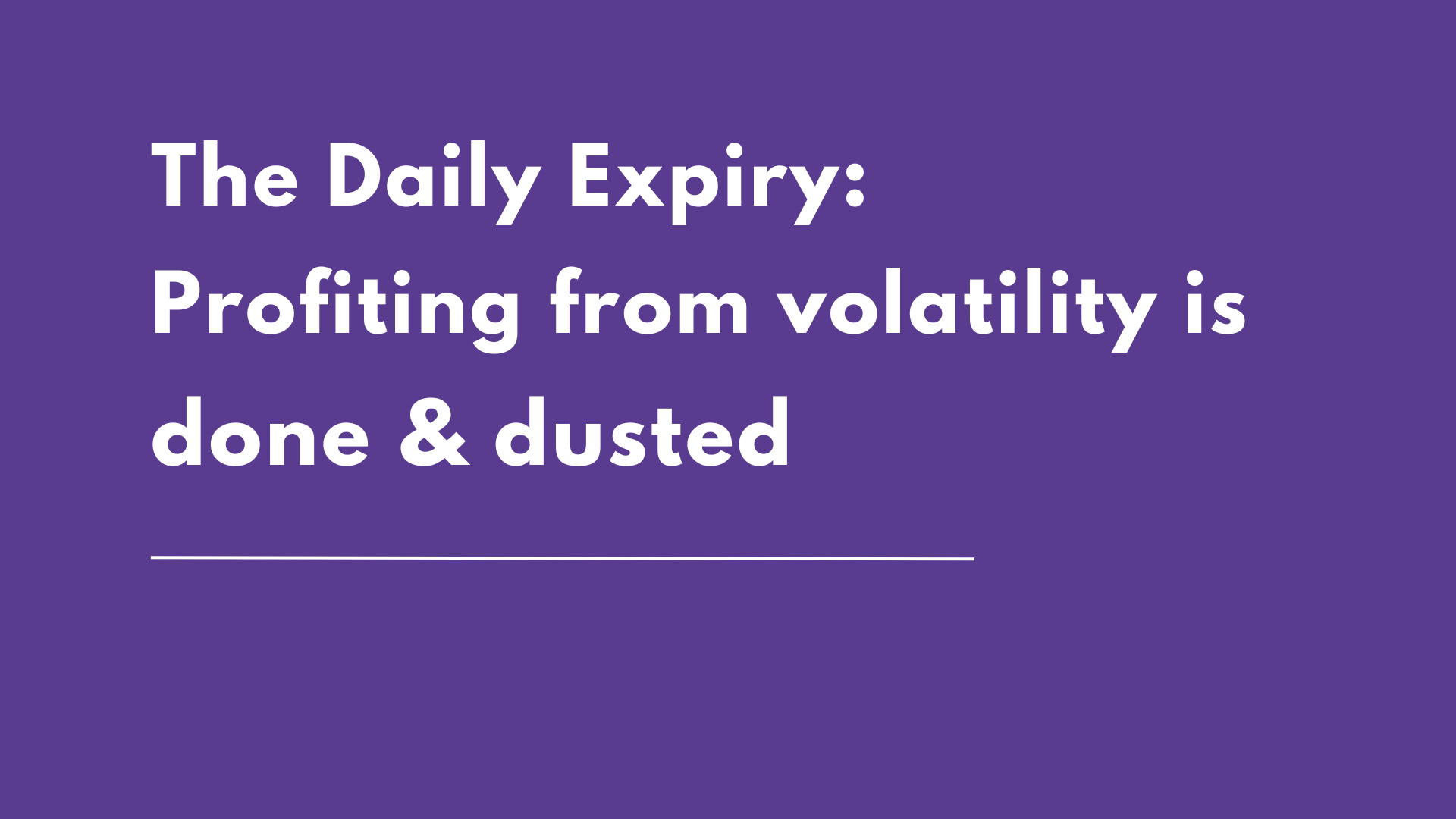 The daily expiry Profiting from volatility is done & dusted